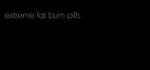 extreme fat burn pills