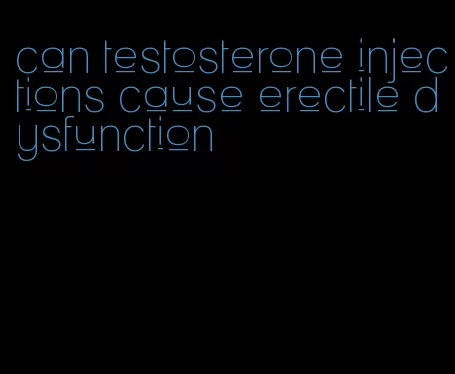 can testosterone injections cause erectile dysfunction