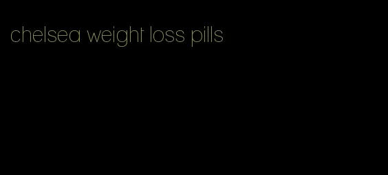 chelsea weight loss pills