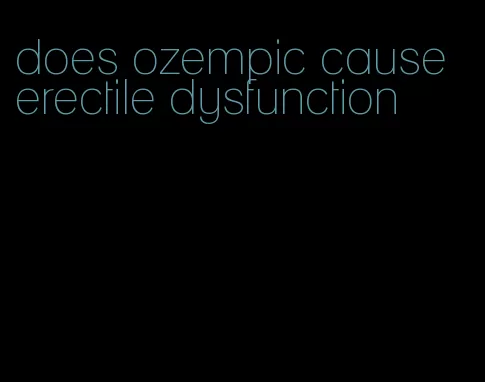 does ozempic cause erectile dysfunction