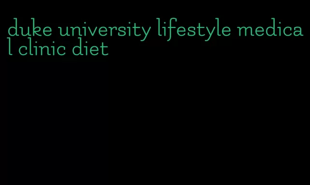 duke university lifestyle medical clinic diet