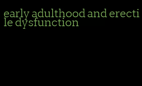 early adulthood and erectile dysfunction