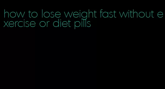 how to lose weight fast without exercise or diet pills