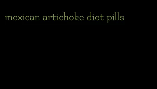 mexican artichoke diet pills