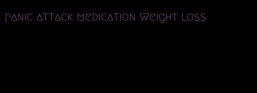 panic attack medication weight loss