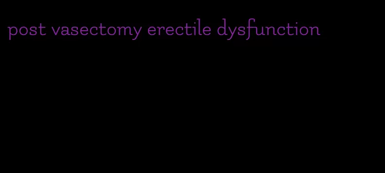post vasectomy erectile dysfunction