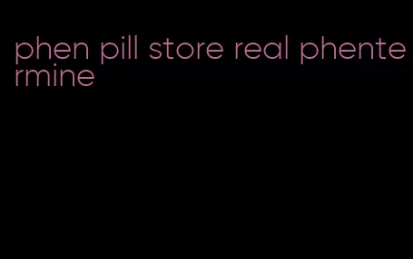 phen pill store real phentermine