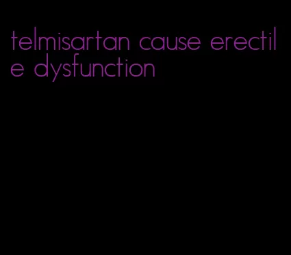 telmisartan cause erectile dysfunction