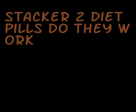 stacker 2 diet pills do they work