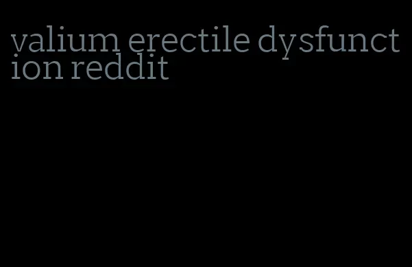valium erectile dysfunction reddit