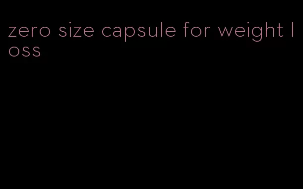 zero size capsule for weight loss