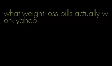 what weight loss pills actually work yahoo