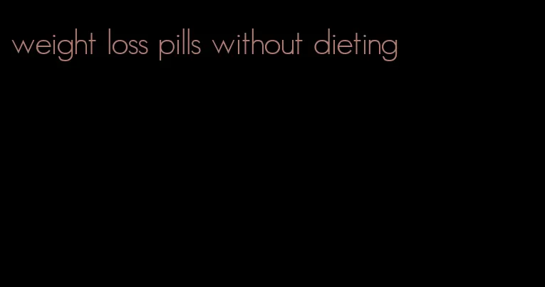 weight loss pills without dieting